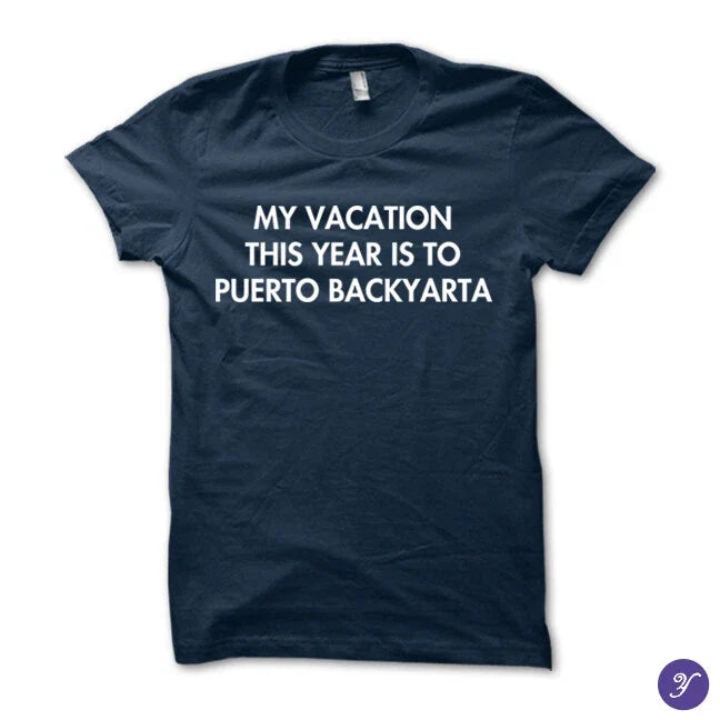My Vacation This Year Is To Puerto BackYarta tshirt - funny humor tshirt Unisex T-shirt, Sweatshirt, Hoodie, Long Sleeve Tee - T-Shirt, Sweatshirt, Hoodie