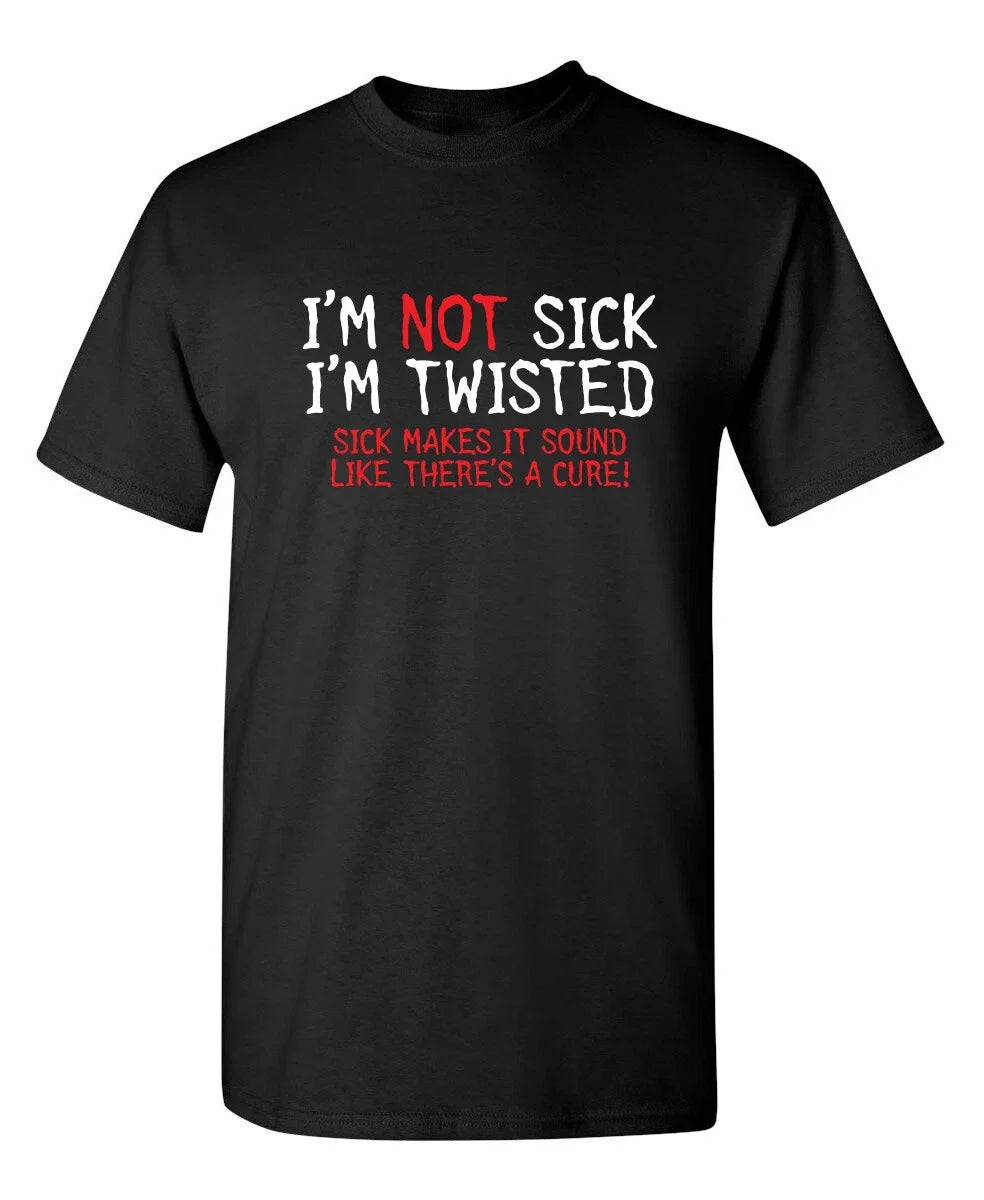 I'm Not Sick I'm Twisted Sick Make Sarcastic Humor Graphic Novelty Funny T Shirt Unisex T-shirt, Sweatshirt, Hoodie, Long Sleeve Tee - T-Shirt, Sweatshirt, Hoodie