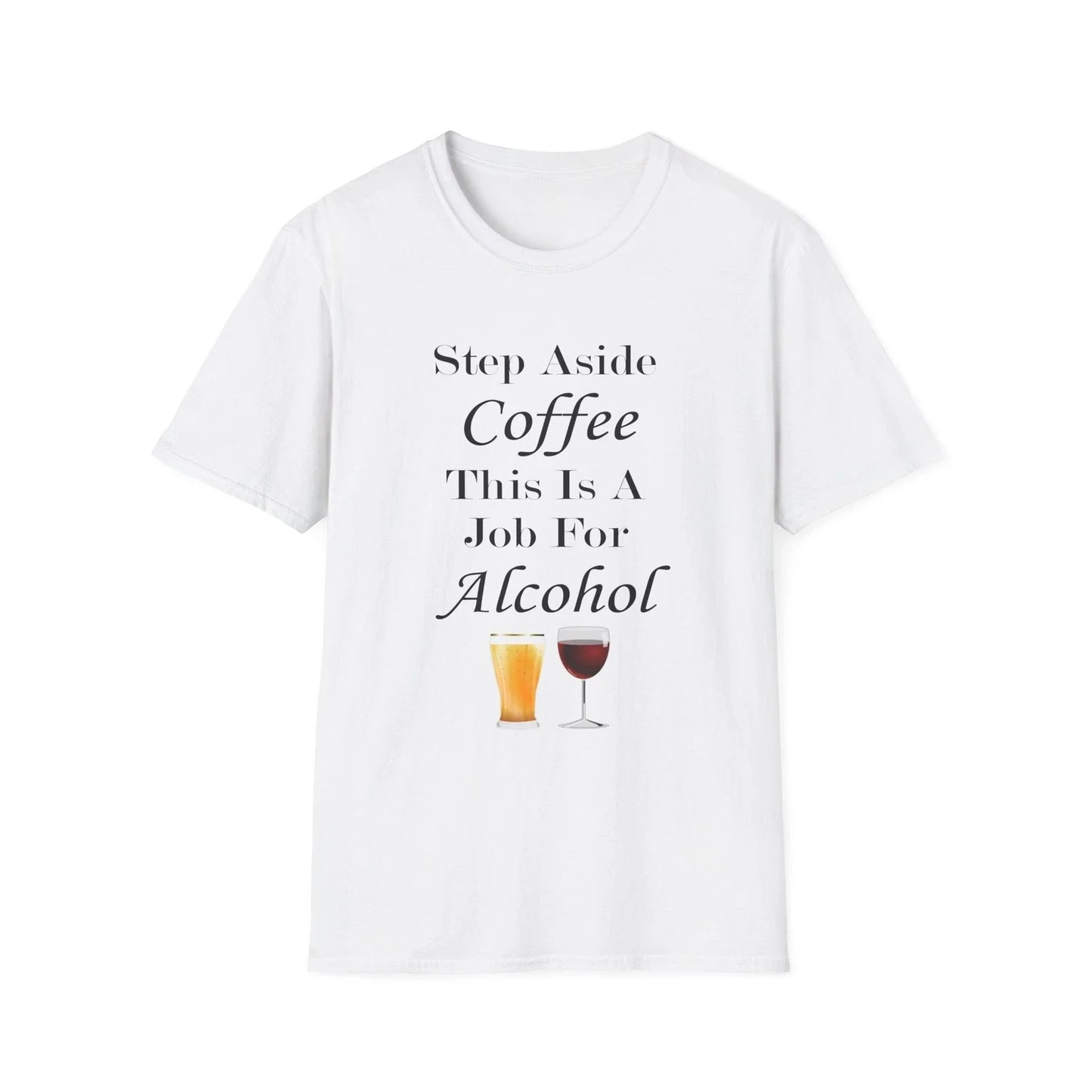 Step Aside Coffee This Is A Job For Alcohol Funny Quote White T-Shirt Gift Tee Unisex T-shirt, Sweatshirt, Hoodie, Long Sleeve Tee - T-Shirt, Sweatshirt, Hoodie