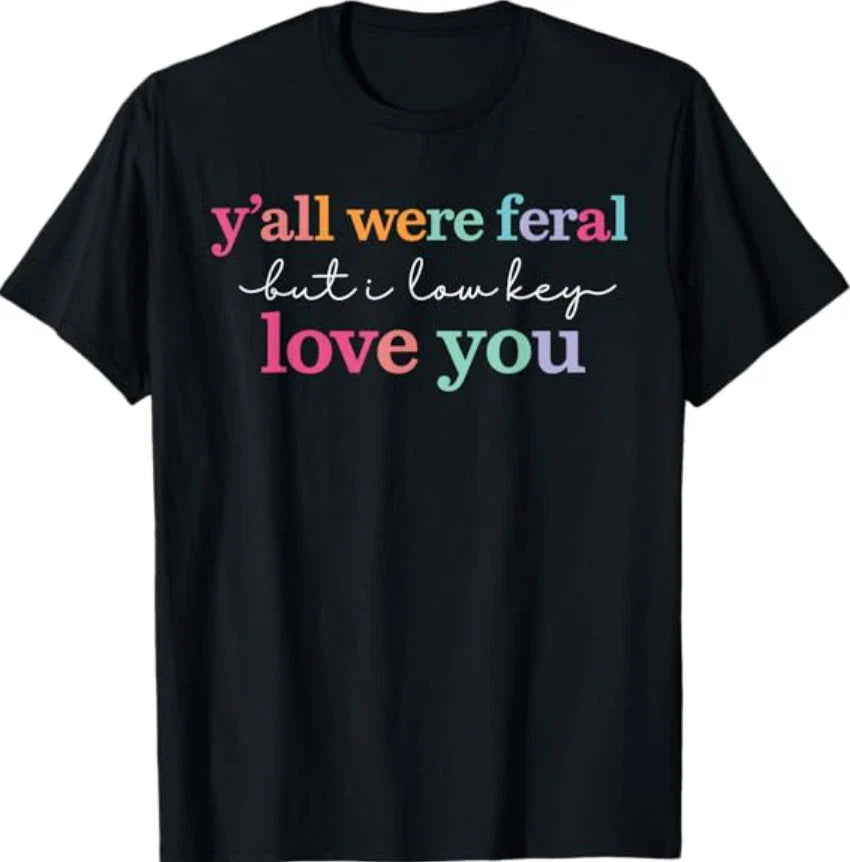 YAll were Feral But I Low Key Love You Funny Quote T-Shirt Unisex T-shirt, Sweatshirt, Hoodie, Long Sleeve Tee - T-Shirt, Sweatshirt, Hoodie