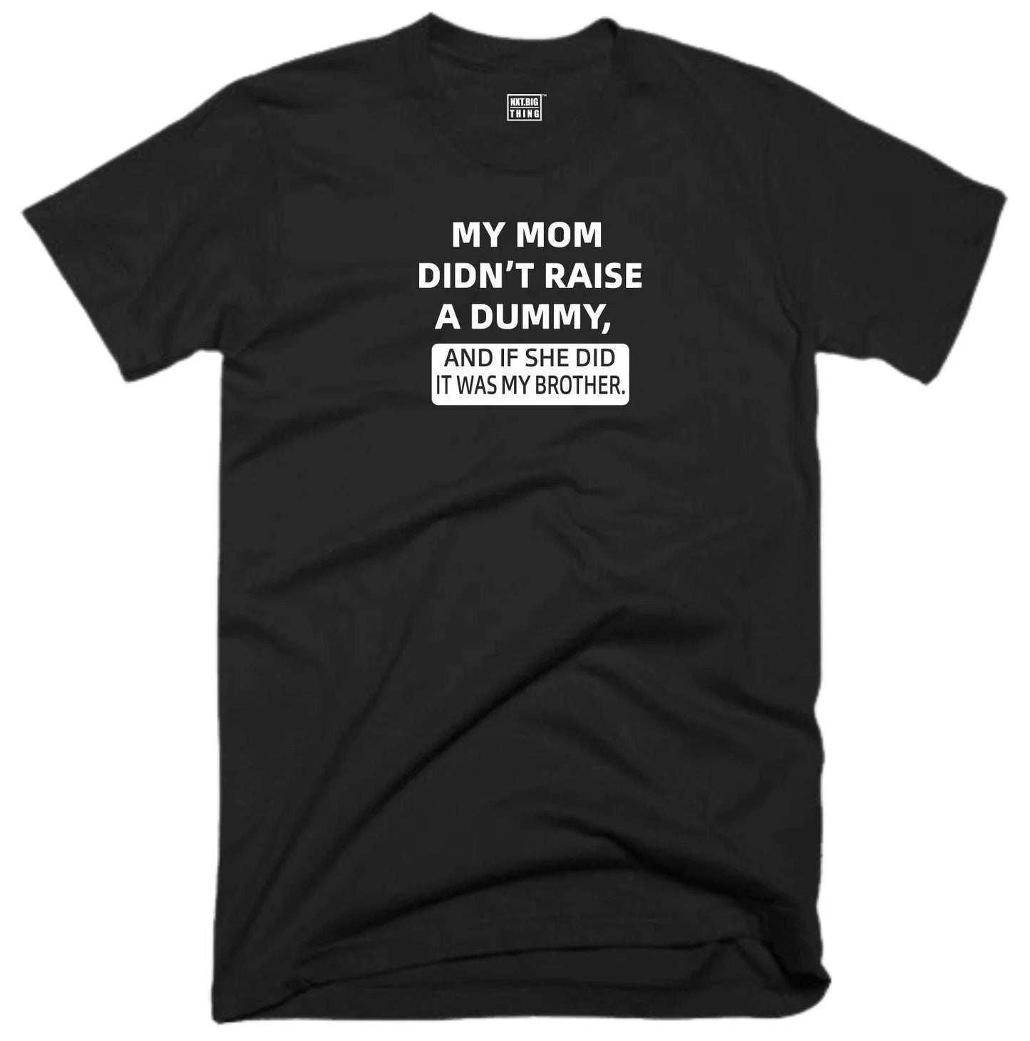 Dummy Brother T Shirt My Mom Didn't Raise Funny Quote Joke Party Humour Gift Top Unisex T-shirt, Sweatshirt, Hoodie, Long Sleeve Tee - T-Shirt, Sweatshirt, Hoodie