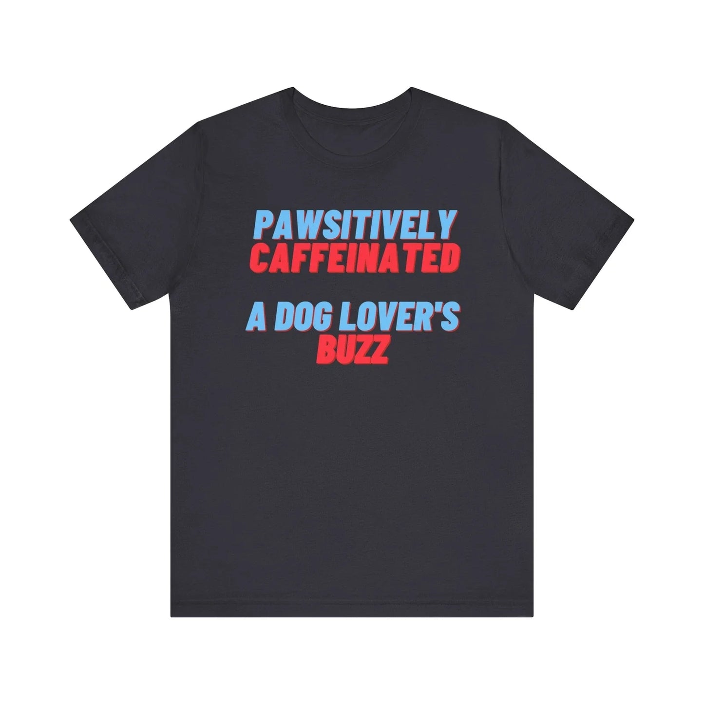Pawsitively Caffeinated T-Shirt - A Dog Lover's Buzz - Dog Enthusiast Gift Unisex T-shirt, Sweatshirt, Hoodie, Long Sleeve Tee - T-Shirt, Sweatshirt, Hoodie