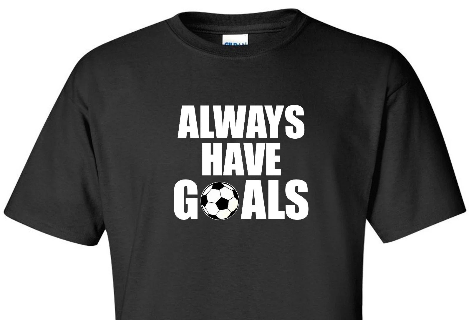 ALWAYS HAVE GOALS T-Shirt Soccer Ball Football Futbol Player Funny Soccer Shirt Unisex T-shirt, Sweatshirt, Hoodie, Long Sleeve Tee - T-Shirt, Sweatshirt, Hoodie
