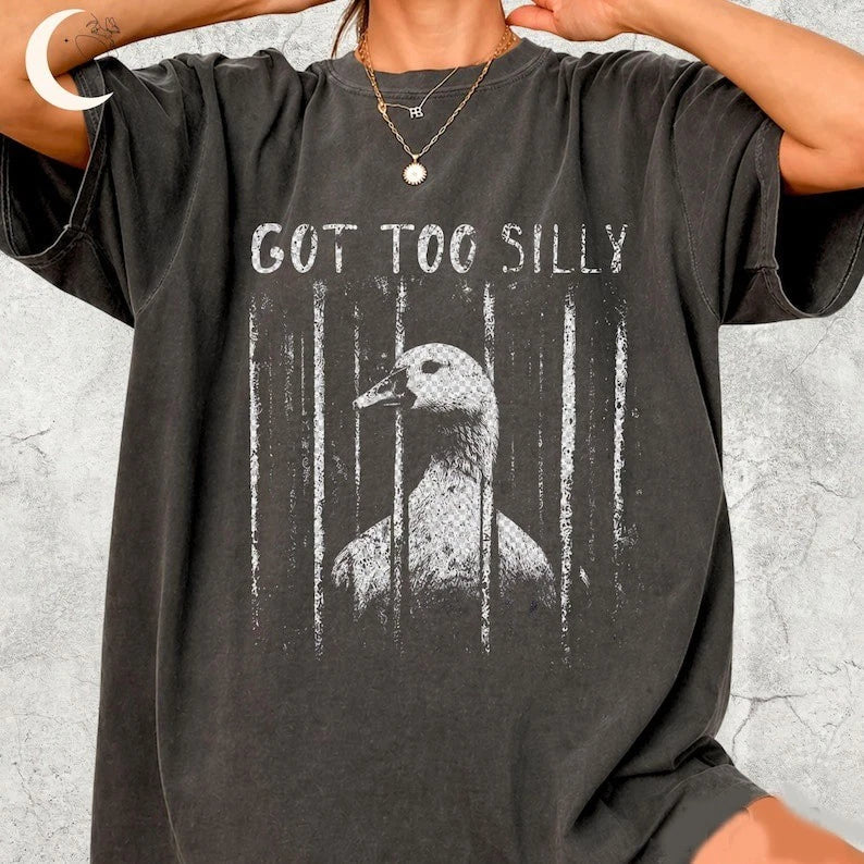 GOT TOO SILLY Shirt, Funny Goose Meme Tee, Unhinged Humor Shirt, Dark Humor Anim Unisex T-shirt, Sweatshirt, Hoodie, Long Sleeve Tee - T-Shirt, Sweatshirt, Hoodie