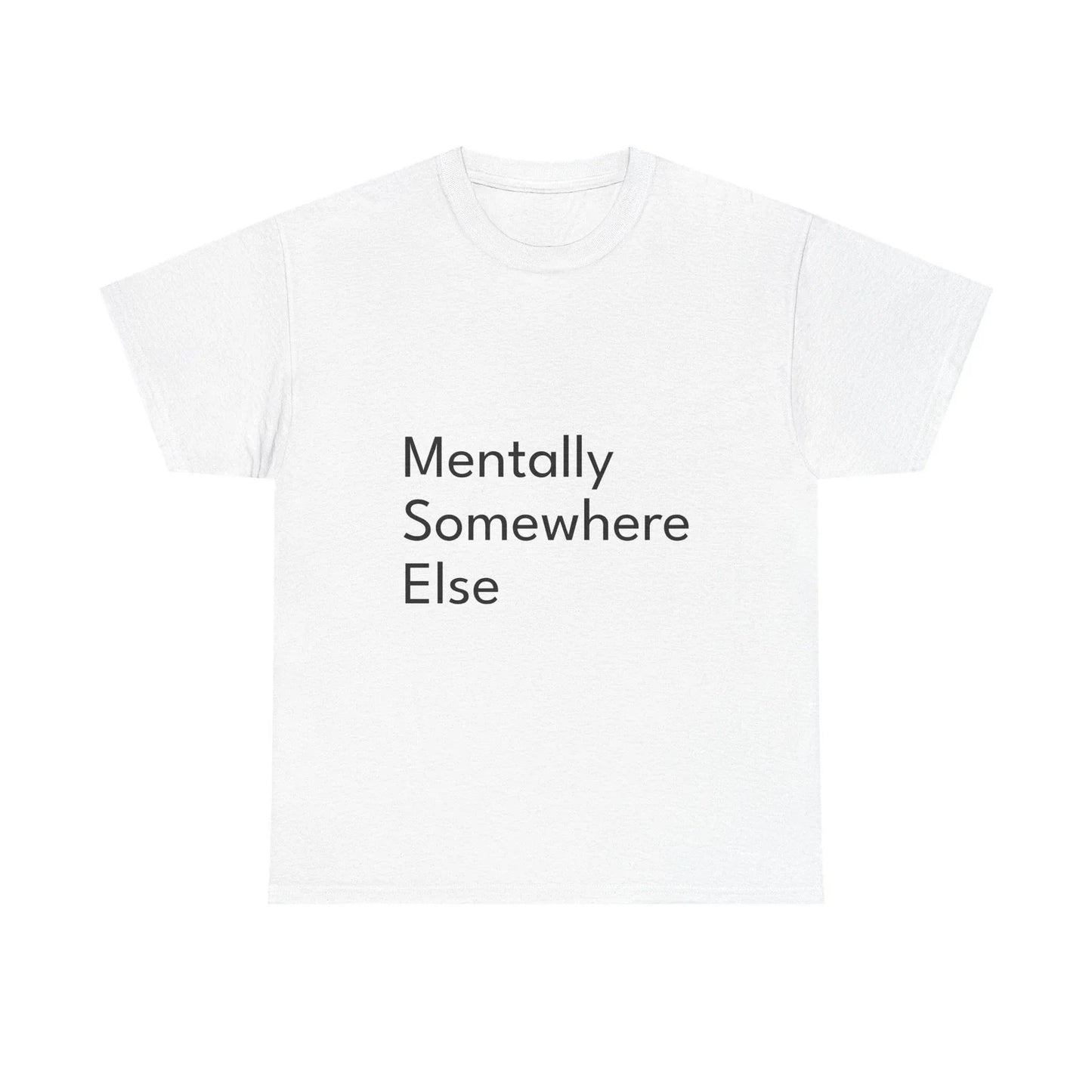 Mentally Somewhere ElseShirt Funny Casual Graphic Tee Joke Gift Unisex T-shirt, Sweatshirt, Hoodie, Long Sleeve Tee - T-Shirt, Sweatshirt, Hoodie