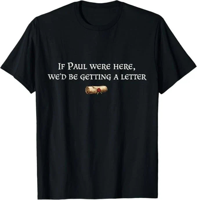 If Paul were Here We'd Be Getting A Letter Joke Funny Quote T-Shirt Unisex T-shirt, Sweatshirt, Hoodie, Long Sleeve Tee - T-Shirt, Sweatshirt, Hoodie