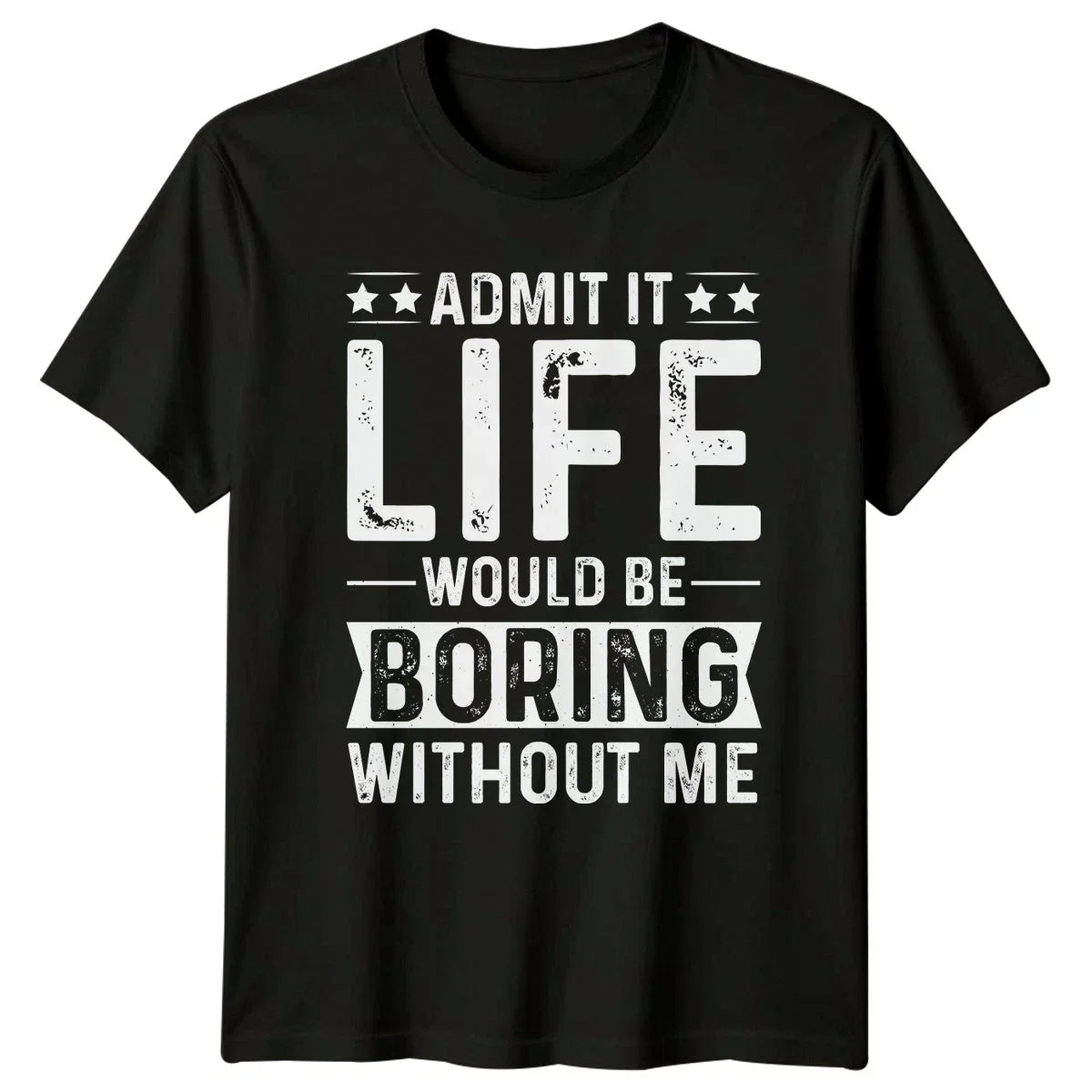 Admit It Life Would Be T-Shirt Attitude Humor Personality Sarcasm Unisex T-shirt, Sweatshirt, Hoodie, Long Sleeve Tee - T-Shirt, Sweatshirt, Hoodie