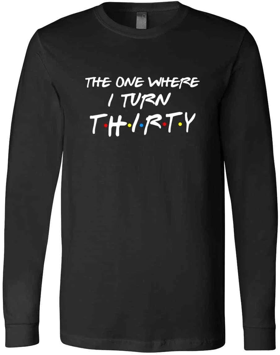 The One Where I Turn Thirty Birthday Gift Friends Quote Funny Gift T-Shirt Unisex T-shirt, Sweatshirt, Hoodie, Long Sleeve Tee - T-Shirt, Sweatshirt, Hoodie