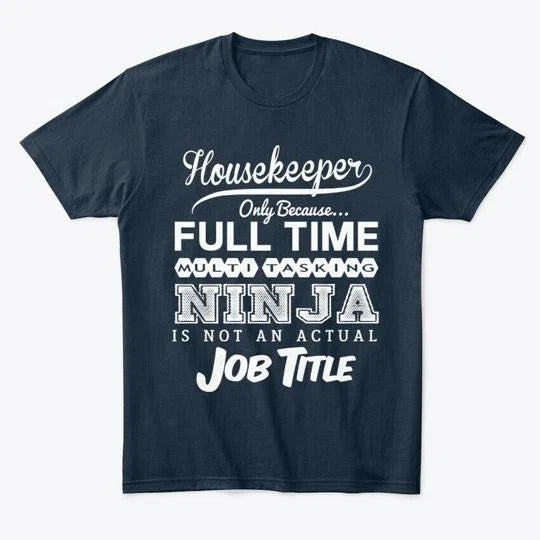 Ninja Housekeeper Funny Quotes Gift Idea T-Shirt Made in the USA Size S to 5XL Unisex T-shirt, Sweatshirt, Hoodie, Long Sleeve Tee - T-Shirt, Sweatshirt, Hoodie