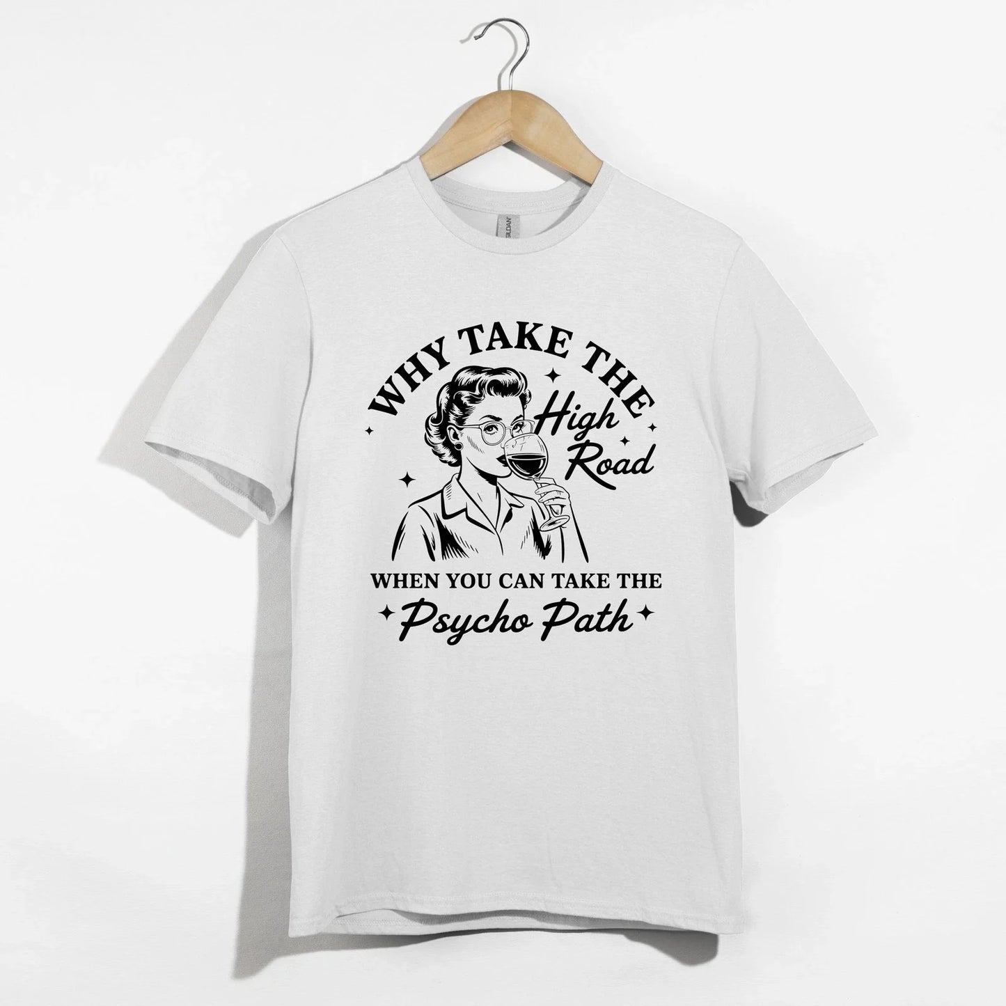 Why Take High Road Shirt, Funny Wine Psycho Path Sarcastic Retro Woman Tee Gift Unisex T-shirt, Sweatshirt, Hoodie, Long Sleeve Tee - T-Shirt, Sweatshirt, Hoodie