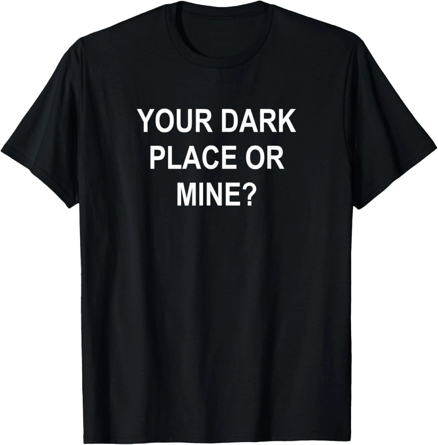 Your Dark Place Or Mine_ Sarcastic_ Funny_ Joke_ Family Tee Gift Unisex T-Shirt Unisex T-shirt, Sweatshirt, Hoodie, Long Sleeve Tee - T-Shirt, Sweatshirt, Hoodie