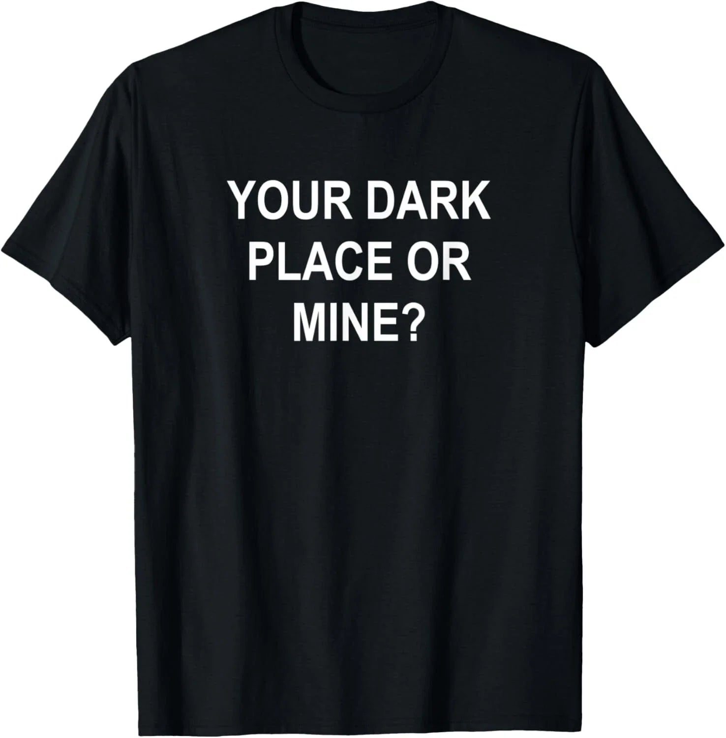 Your Dark Place Or Mine_ Sarcastic_ Funny_ Joke_ Family Tee Gift Unisex T-Shirt Unisex T-shirt, Sweatshirt, Hoodie, Long Sleeve Tee - T-Shirt, Sweatshirt, Hoodie