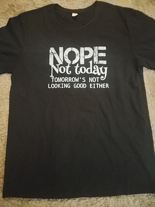 "Nope Not Today" Funny T-shirt "Tomorrow Doesn't Look Good Either, Medium Black Unisex T-shirt, Sweatshirt, Hoodie, Long Sleeve Tee - T-Shirt, Sweatshirt, Hoodie