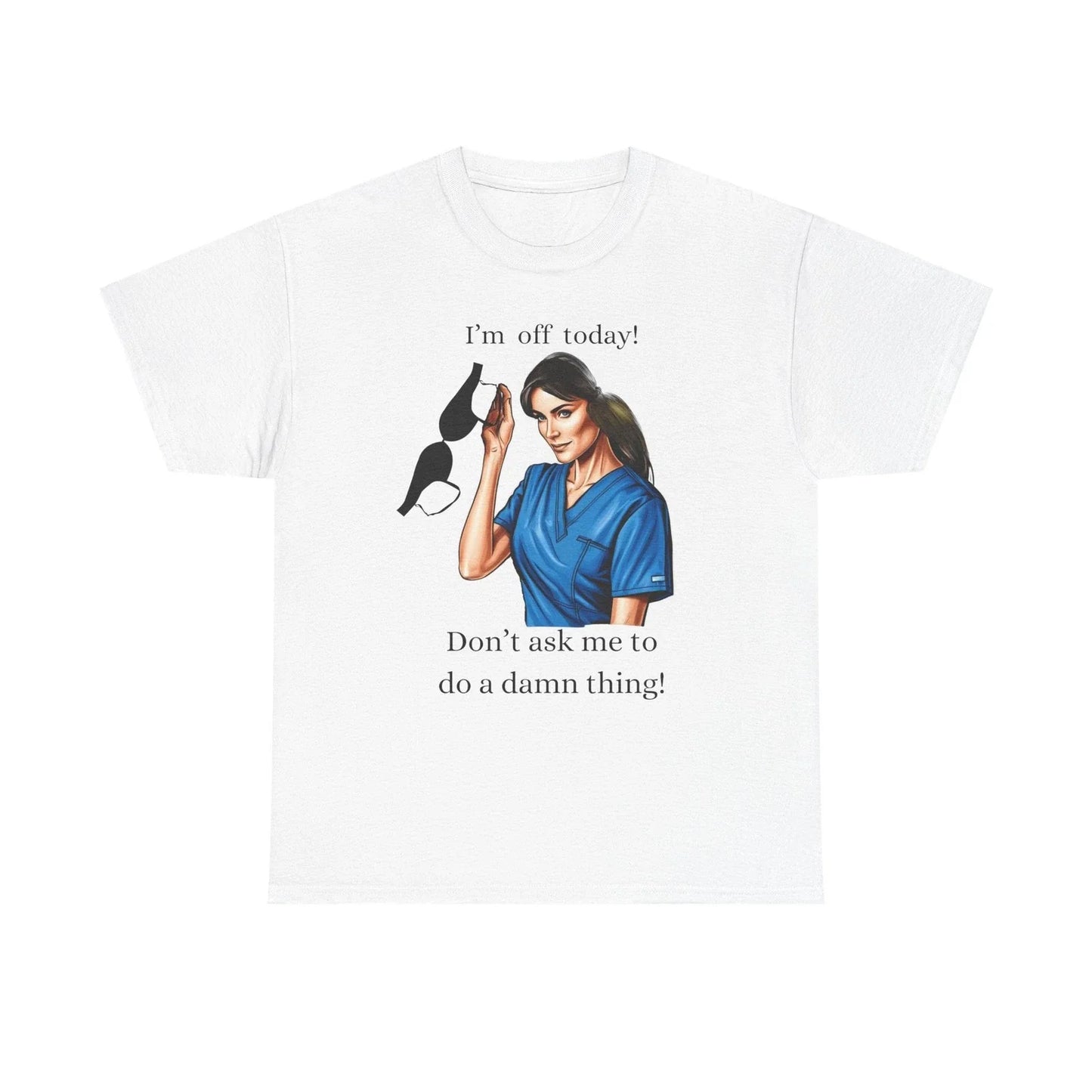 Funny I'm Off Today Unisex Heavy Cotton Tee, Lazy Nurse Shirt, Sarcastic T-Shirt Unisex T-shirt, Sweatshirt, Hoodie, Long Sleeve Tee - T-Shirt, Sweatshirt, Hoodie