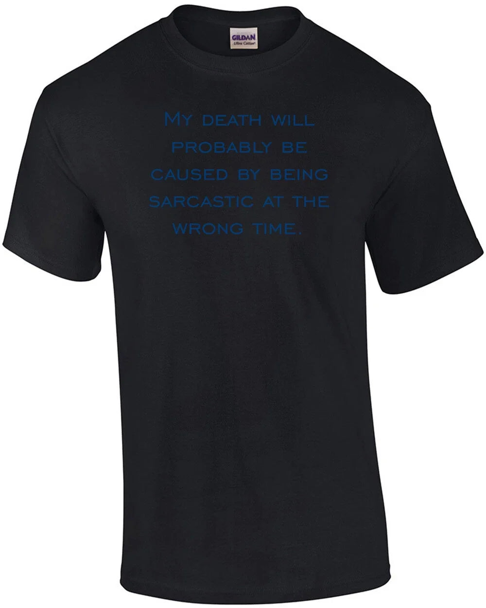 My death will probably be caused by being sarcastic at the wrong time. T-Shirt Unisex T-shirt, Sweatshirt, Hoodie, Long Sleeve Tee - T-Shirt, Sweatshirt, Hoodie