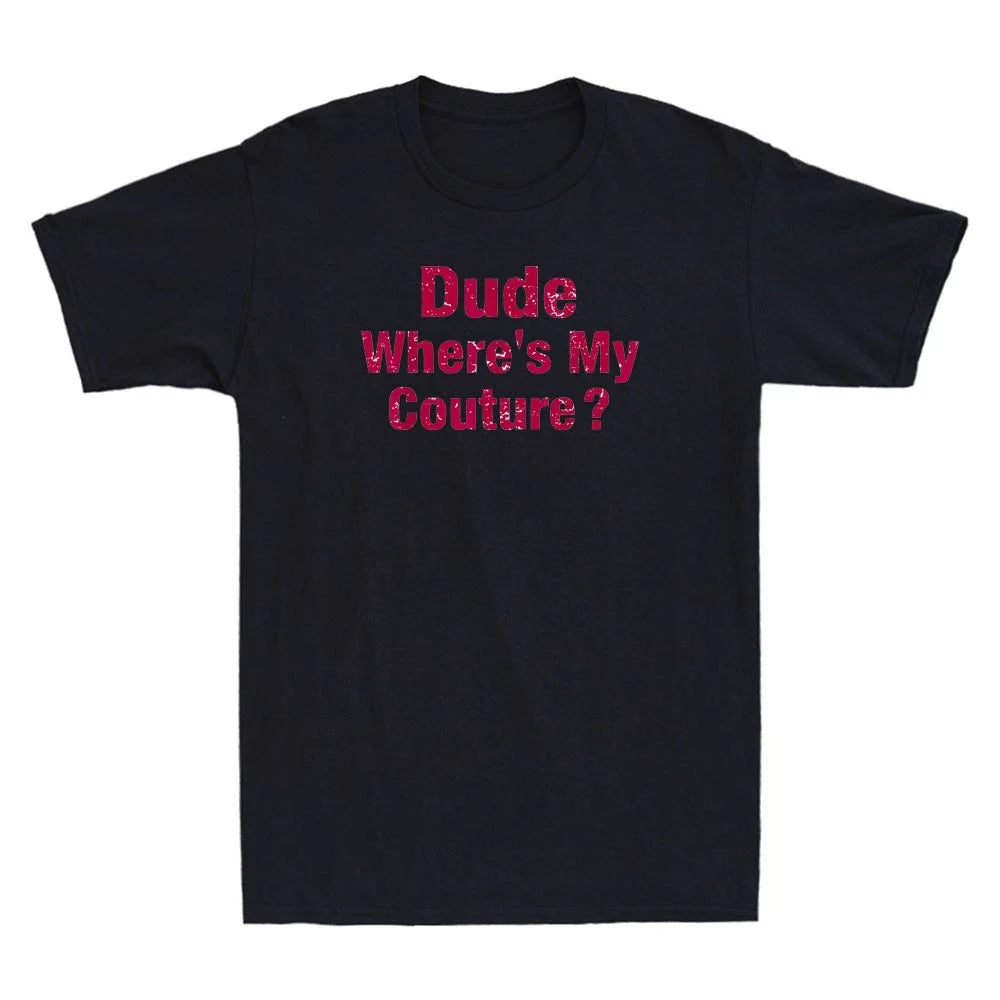 Dude Where's My Couture Sarcastic Quote Funny Saying Men's Short Sleeve T-Shirt Unisex T-shirt, Sweatshirt, Hoodie, Long Sleeve Tee - T-Shirt, Sweatshirt, Hoodie