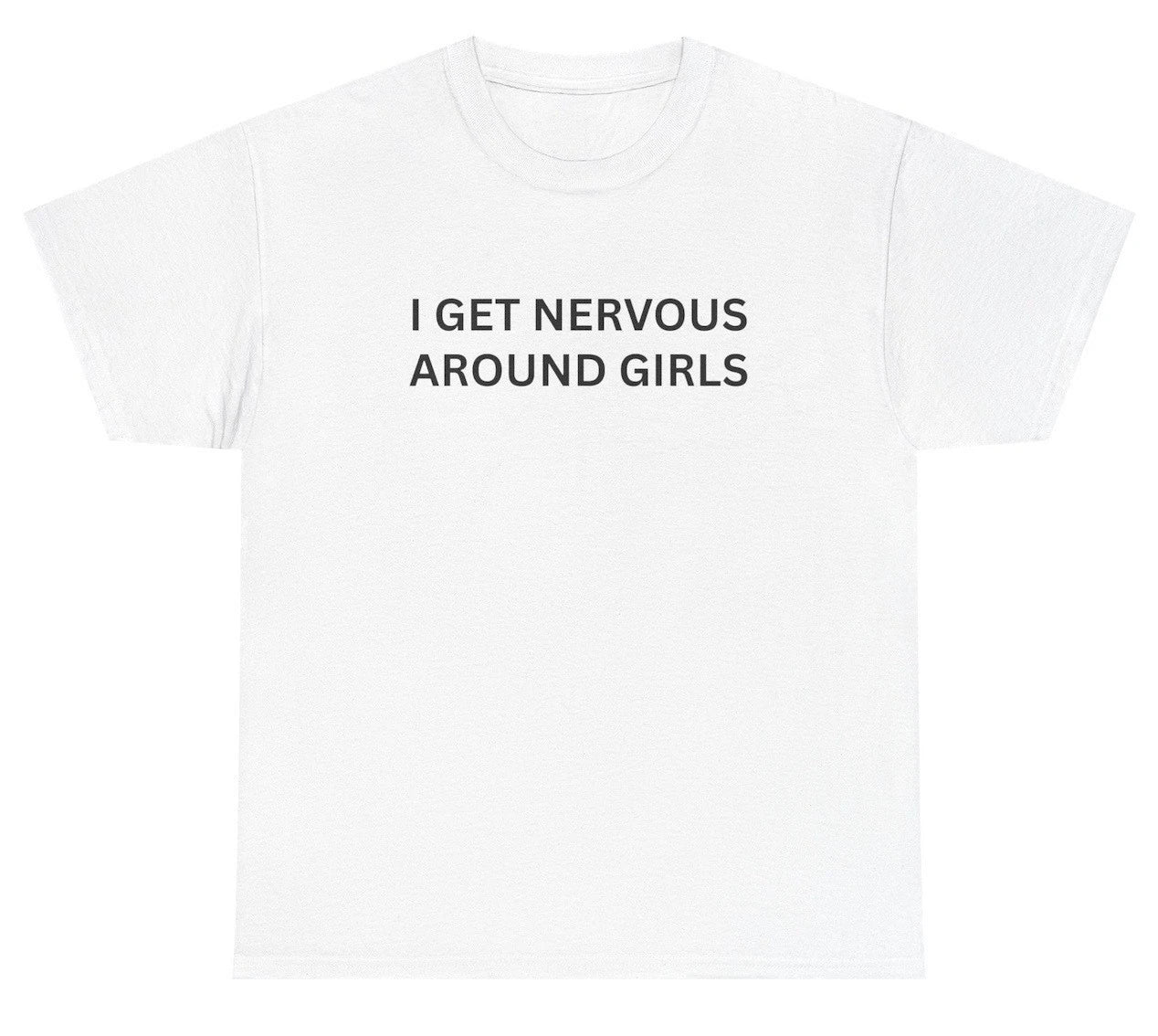 I Get Nervous Around Girls T Shirt Funny Gen Z Sayings Humor Tee Unisex T-shirt, Sweatshirt, Hoodie, Long Sleeve Tee - T-Shirt, Sweatshirt, Hoodie