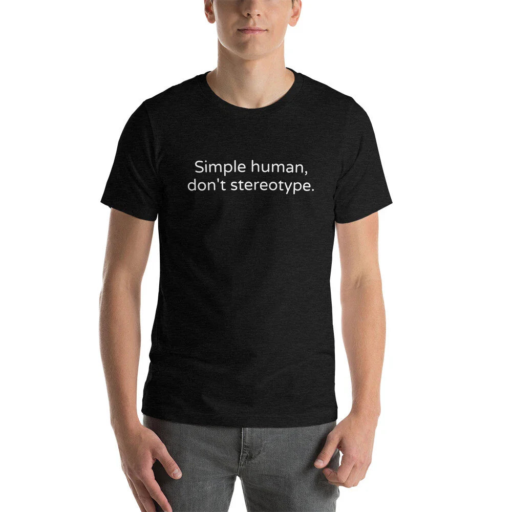 Simple human, don't stereotype - Unisex Tee Unisex T-shirt, Sweatshirt, Hoodie, Long Sleeve Tee - T-Shirt, Sweatshirt, Hoodie