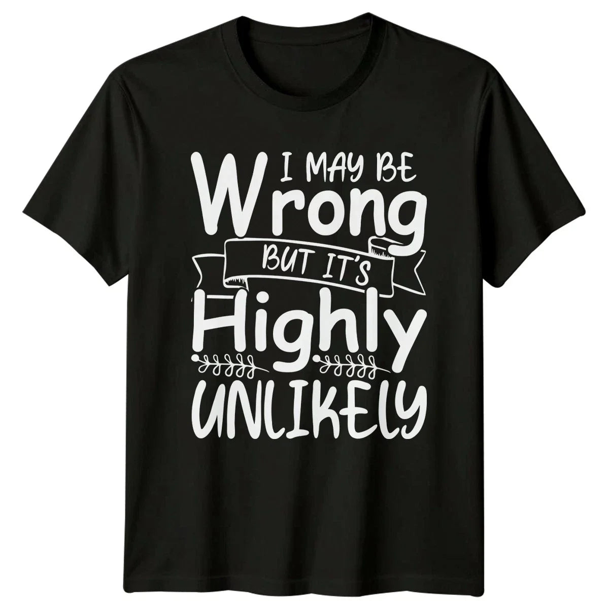I May Be Wrong But Its Highly Unlikely T-Shirt Sarcastic Gift For Him And Her Unisex T-shirt, Sweatshirt, Hoodie, Long Sleeve Tee - T-Shirt, Sweatshirt, Hoodie