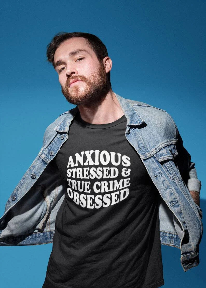 Anxious Stressed & True Crime Obsessed Adult Unisex T-Shirt Tee Tshirt Hipster Unisex T-shirt, Sweatshirt, Hoodie, Long Sleeve Tee - T-Shirt, Sweatshirt, Hoodie