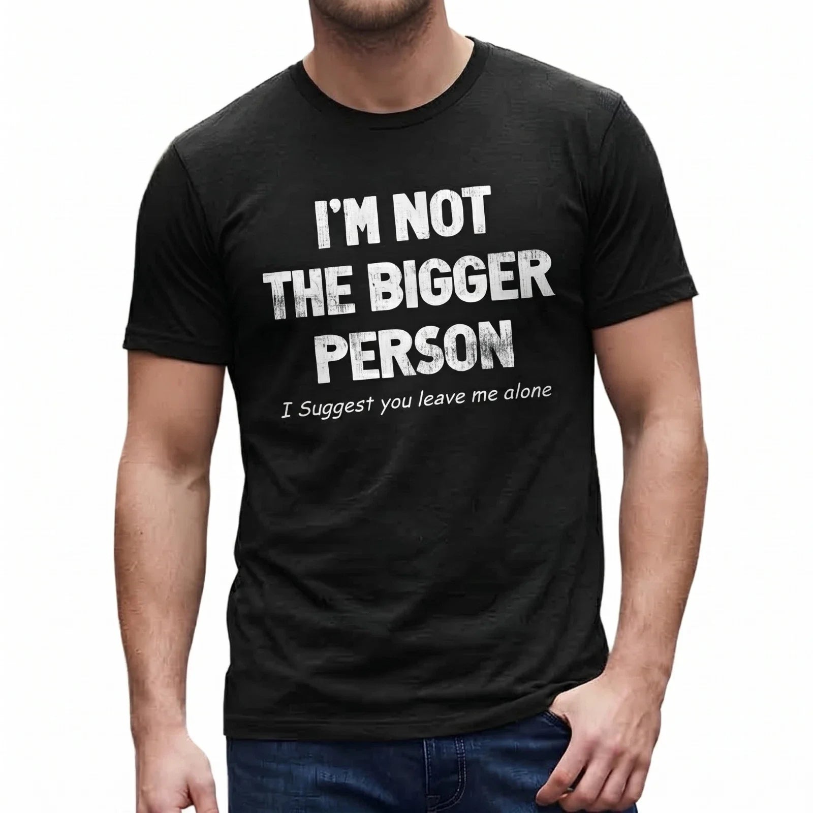 I'm Not The Bigger Person T-Shirt Funny Sarcastic Leave Me Alone Graphic Tee Unisex T-shirt, Sweatshirt, Hoodie, Long Sleeve Tee - T-Shirt, Sweatshirt, Hoodie