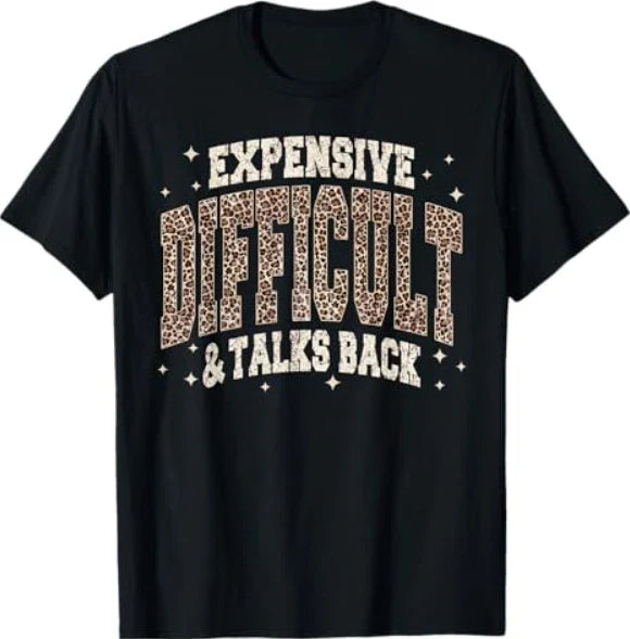 Expensive Difficult and Talks Back Sarcastic Quote T-Shirt Unisex T-shirt, Sweatshirt, Hoodie, Long Sleeve Tee - T-Shirt, Sweatshirt, Hoodie