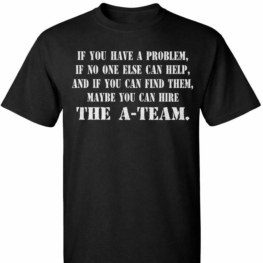 If you have a problem The A team show TV T shirt or  long sleeve or hoodie Unisex T-shirt, Sweatshirt, Hoodie, Long Sleeve Tee - T-Shirt, Sweatshirt, Hoodie