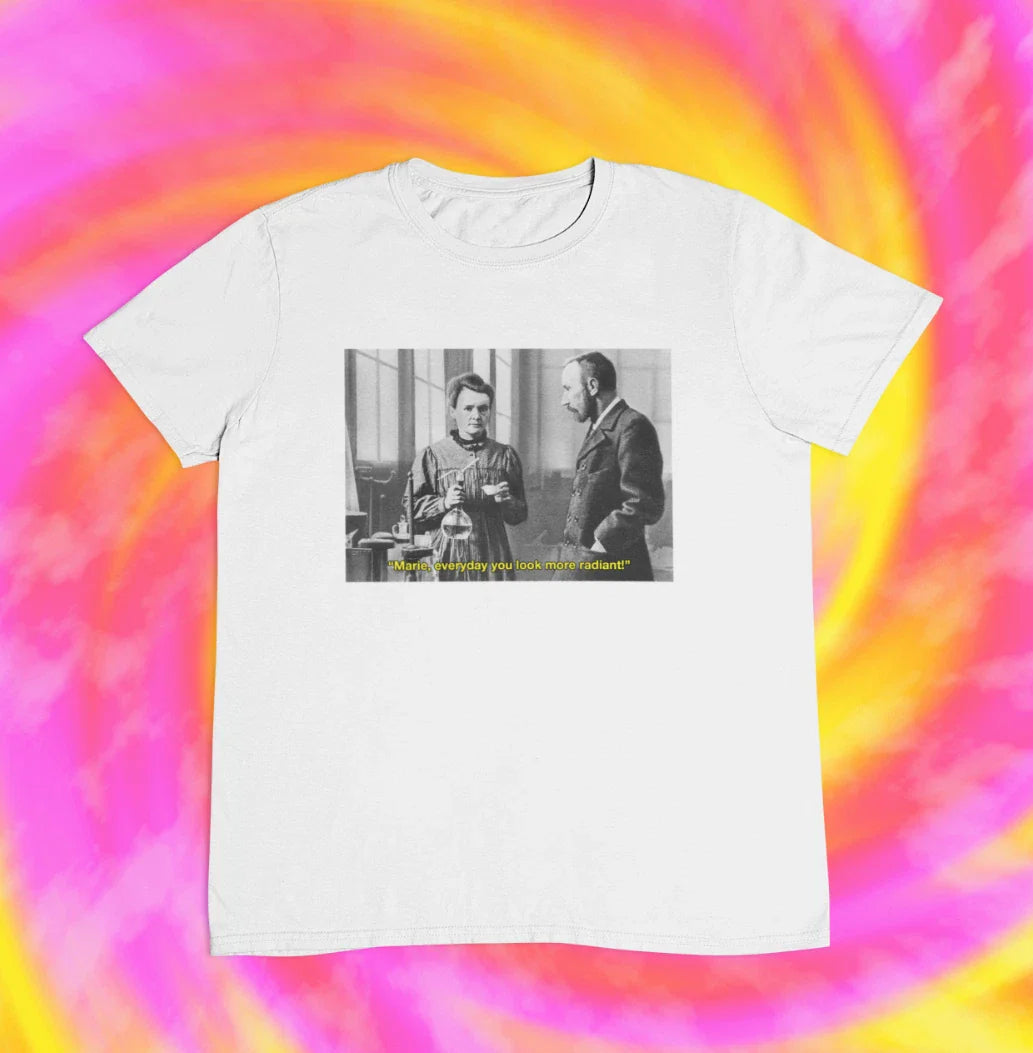 Marie Curie You Look More Radiant Every Day T shirt | y2k | Pierre | aesthetics Unisex T-shirt, Sweatshirt, Hoodie, Long Sleeve Tee - T-Shirt, Sweatshirt, Hoodie