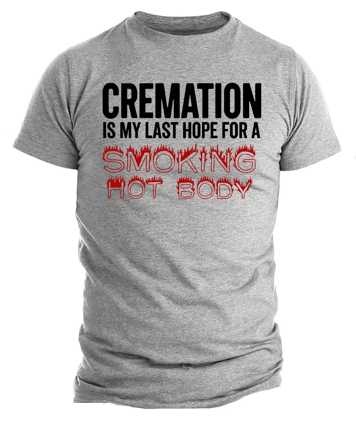 Cremation Smoking Hot Body Shirt | Funny Sarcastic Graphic Tee | Dark Humor Unisex T-shirt, Sweatshirt, Hoodie, Long Sleeve Tee - T-Shirt, Sweatshirt, Hoodie