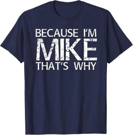 BECAUSE I'M MIKE THAT'S WHY Fun Shirt Funny Gift Idea T-Shirt Unisex T-shirt, Sweatshirt, Hoodie, Long Sleeve Tee - T-Shirt, Sweatshirt, Hoodie