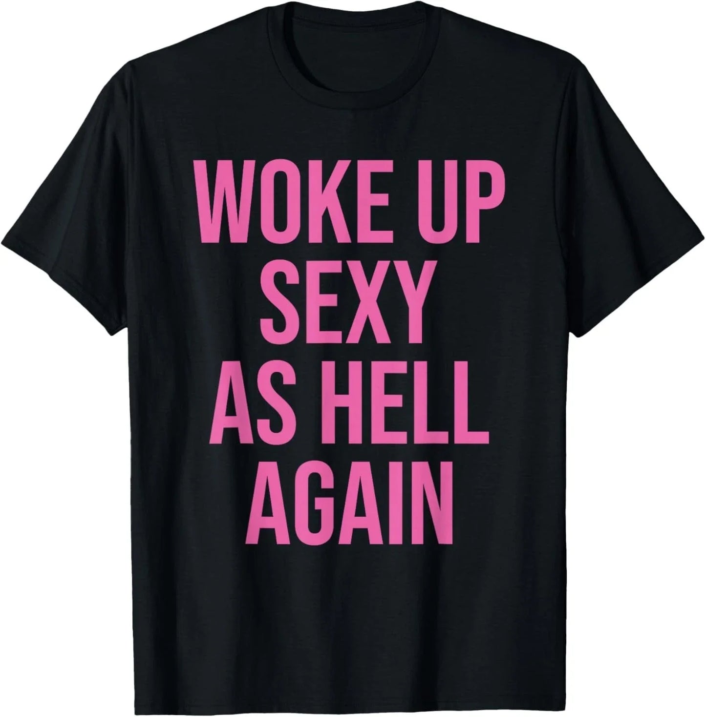 I Woke Up Sexy As Hell Again Funny Sarcastic Women Saying T-Shirt unisex T-Shirt Unisex T-shirt, Sweatshirt, Hoodie, Long Sleeve Tee - T-Shirt, Sweatshirt, Hoodie