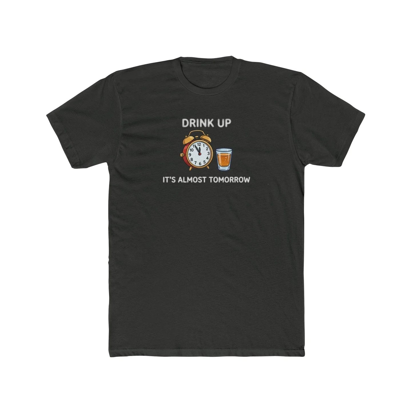 Drink Up It's Almost Tomorrow T-Shirt Unisex T-shirt, Sweatshirt, Hoodie, Long Sleeve Tee - T-Shirt, Sweatshirt, Hoodie