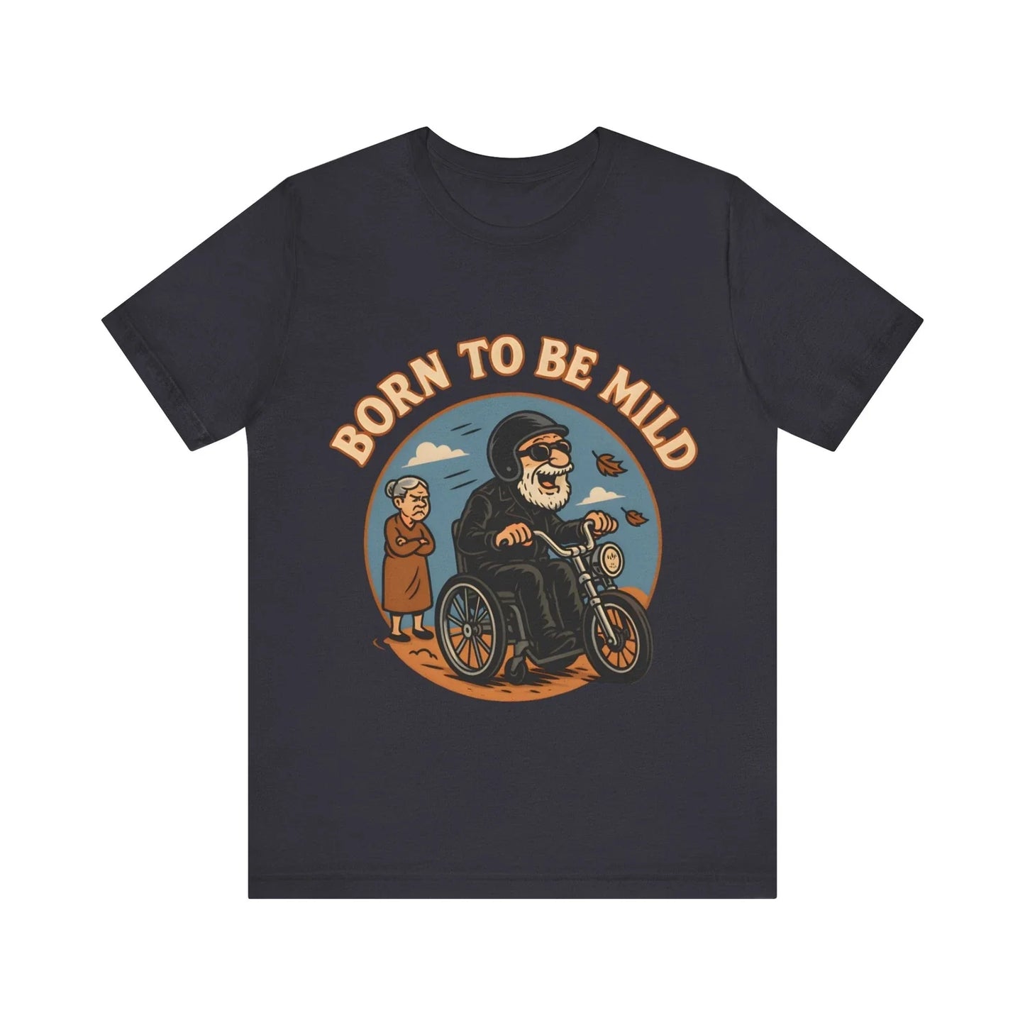Born to Be Mild  Funny Old Biker Wheelchair Motorcycle Parody Unisex T-Shirt Unisex T-shirt, Sweatshirt, Hoodie, Long Sleeve Tee - T-Shirt, Sweatshirt, Hoodie