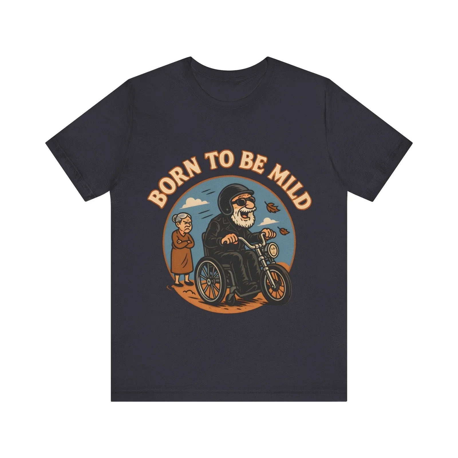 Born to Be Mild  Funny Old Biker Wheelchair Motorcycle Parody Unisex T-Shirt Unisex T-shirt, Sweatshirt, Hoodie, Long Sleeve Tee - T-Shirt, Sweatshirt, Hoodie