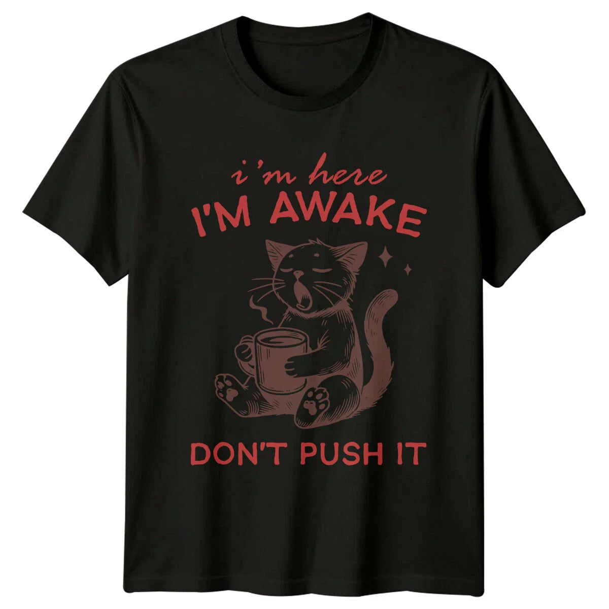 I'm Here I'm Awake Don't Push It Funny Cat Quote Graphic T-Shirt Unisex T-shirt, Sweatshirt, Hoodie, Long Sleeve Tee - T-Shirt, Sweatshirt, Hoodie