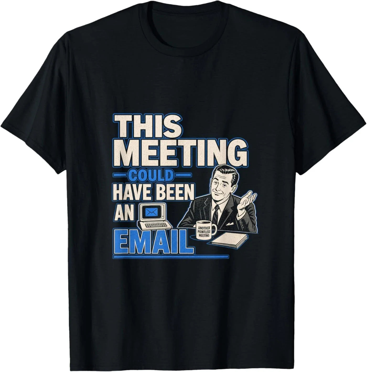 This Meeting Could Have Been an Email Funny Sarcastic Tee T-Shirt Unisex T-shirt, Sweatshirt, Hoodie, Long Sleeve Tee - T-Shirt, Sweatshirt, Hoodie