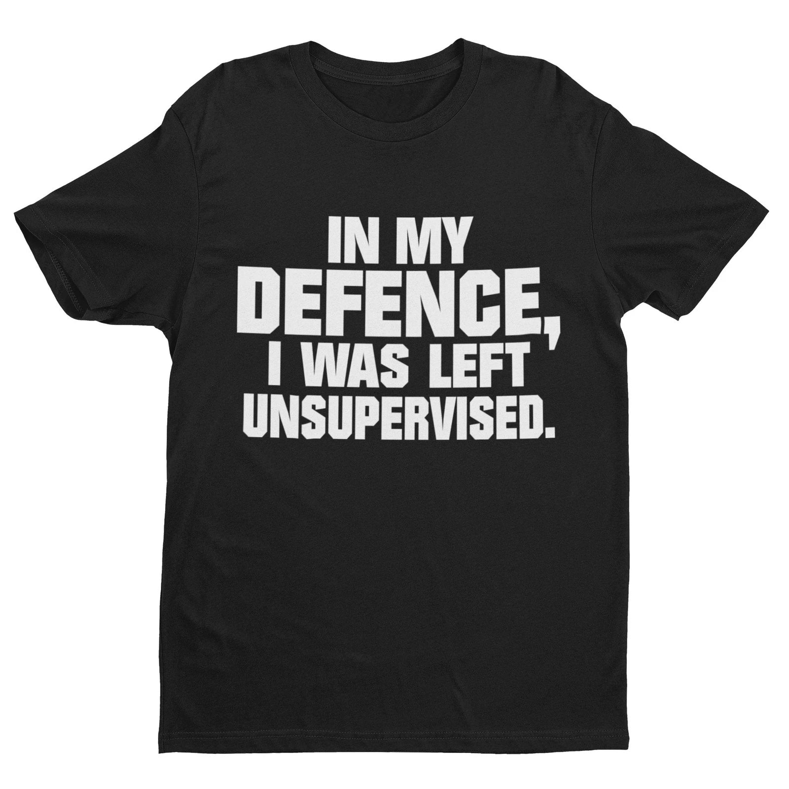 Funny T Shirt In My Defence I Was Left Unsupervised Sarcastic Joke Work Gift Unisex T-shirt, Sweatshirt, Hoodie, Long Sleeve Tee - T-Shirt, Sweatshirt, Hoodie