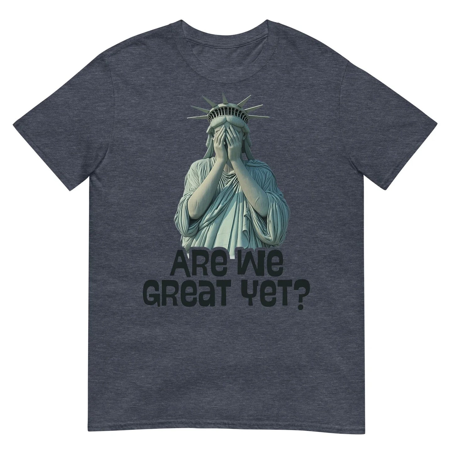 Are We Great Yet Anti Trump Politics Humor Statue of Liberty T-Shirt. Unisex T-shirt, Sweatshirt, Hoodie, Long Sleeve Tee - T-Shirt, Sweatshirt, Hoodie