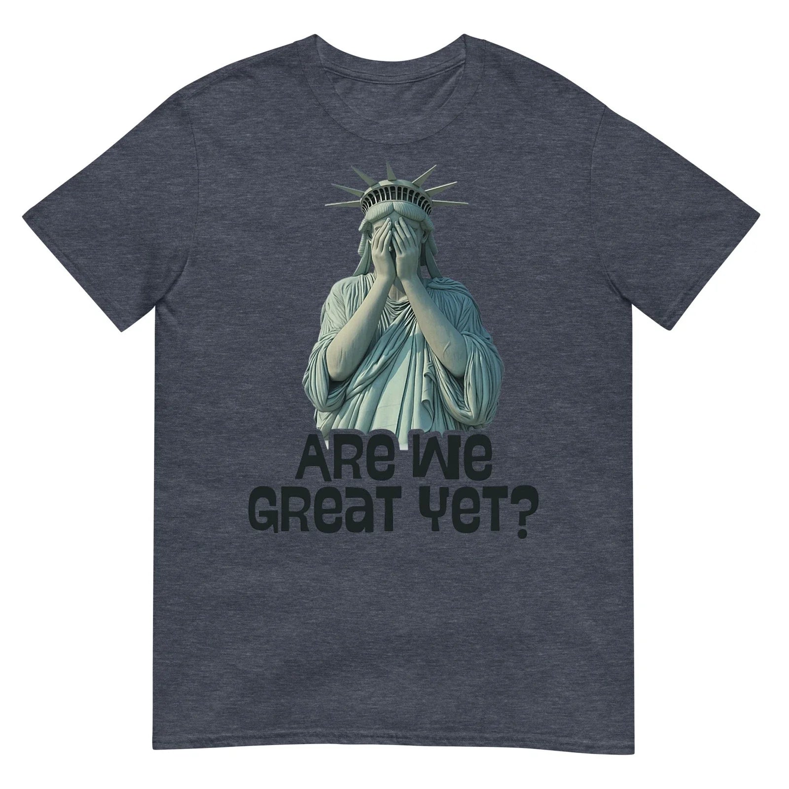 Are We Great Yet Anti Trump Politics Humor Statue of Liberty T-Shirt. Unisex T-shirt, Sweatshirt, Hoodie, Long Sleeve Tee - T-Shirt, Sweatshirt, Hoodie