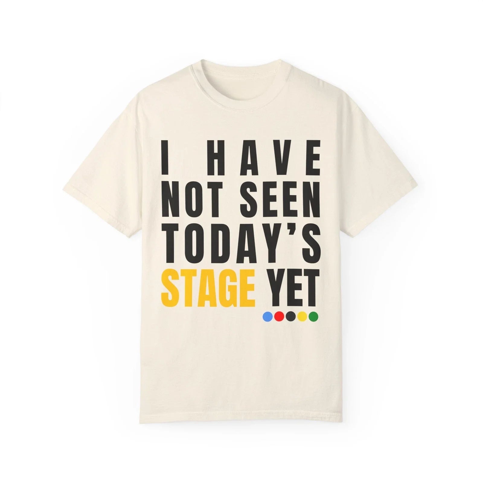 Tour De France shirt + I Have Not Seen Today's STAGE T-shirt Cycling Cyclist Tee Unisex T-shirt, Sweatshirt, Hoodie, Long Sleeve Tee - T-Shirt, Sweatshirt, Hoodie