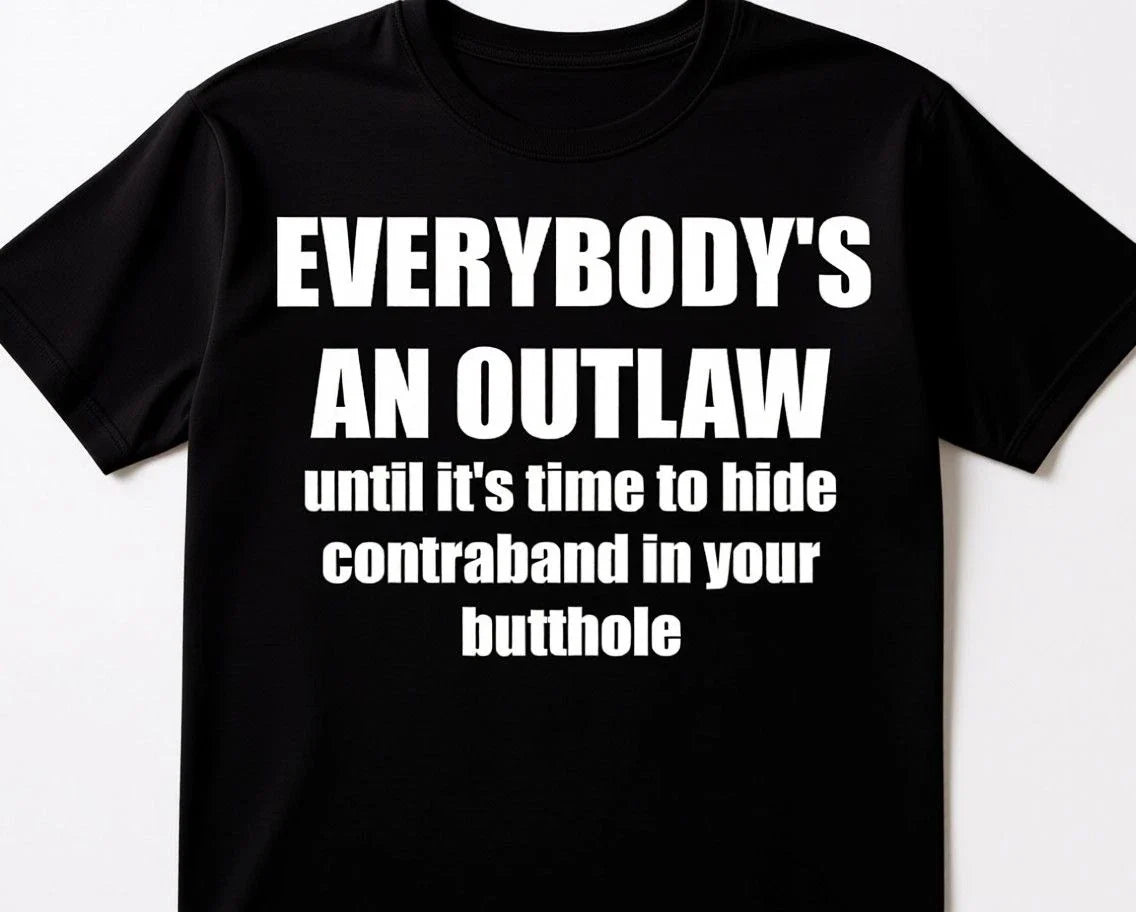 Everyone is an Outlaw until it comes to hiding in Butthole Funny SYLO T shirt Unisex T-shirt, Sweatshirt, Hoodie, Long Sleeve Tee - T-Shirt, Sweatshirt, Hoodie