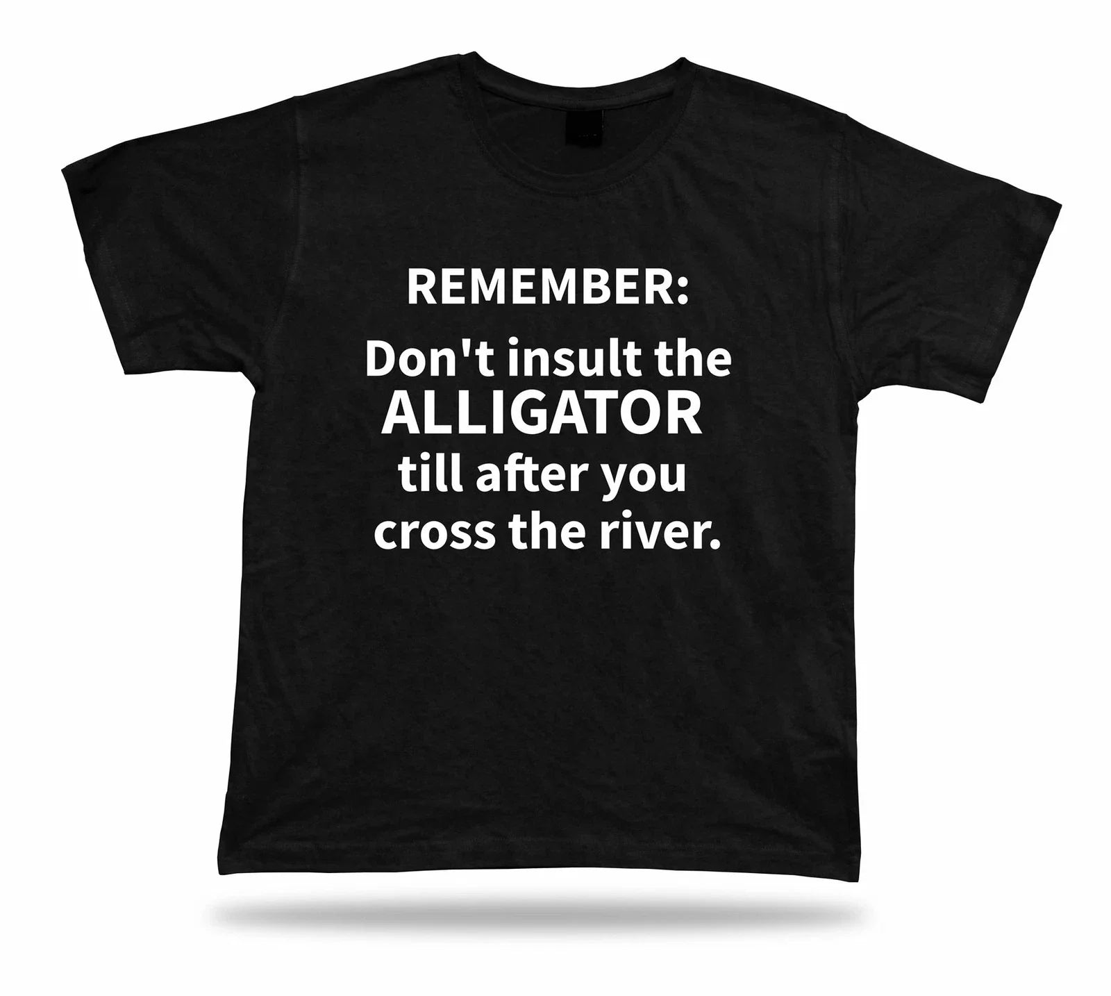 Tshirt Tee Shirt Birthday Gift Idea Funny Quote Insult Alligator Wisdom Advice Unisex T-shirt, Sweatshirt, Hoodie, Long Sleeve Tee - T-Shirt, Sweatshirt, Hoodie