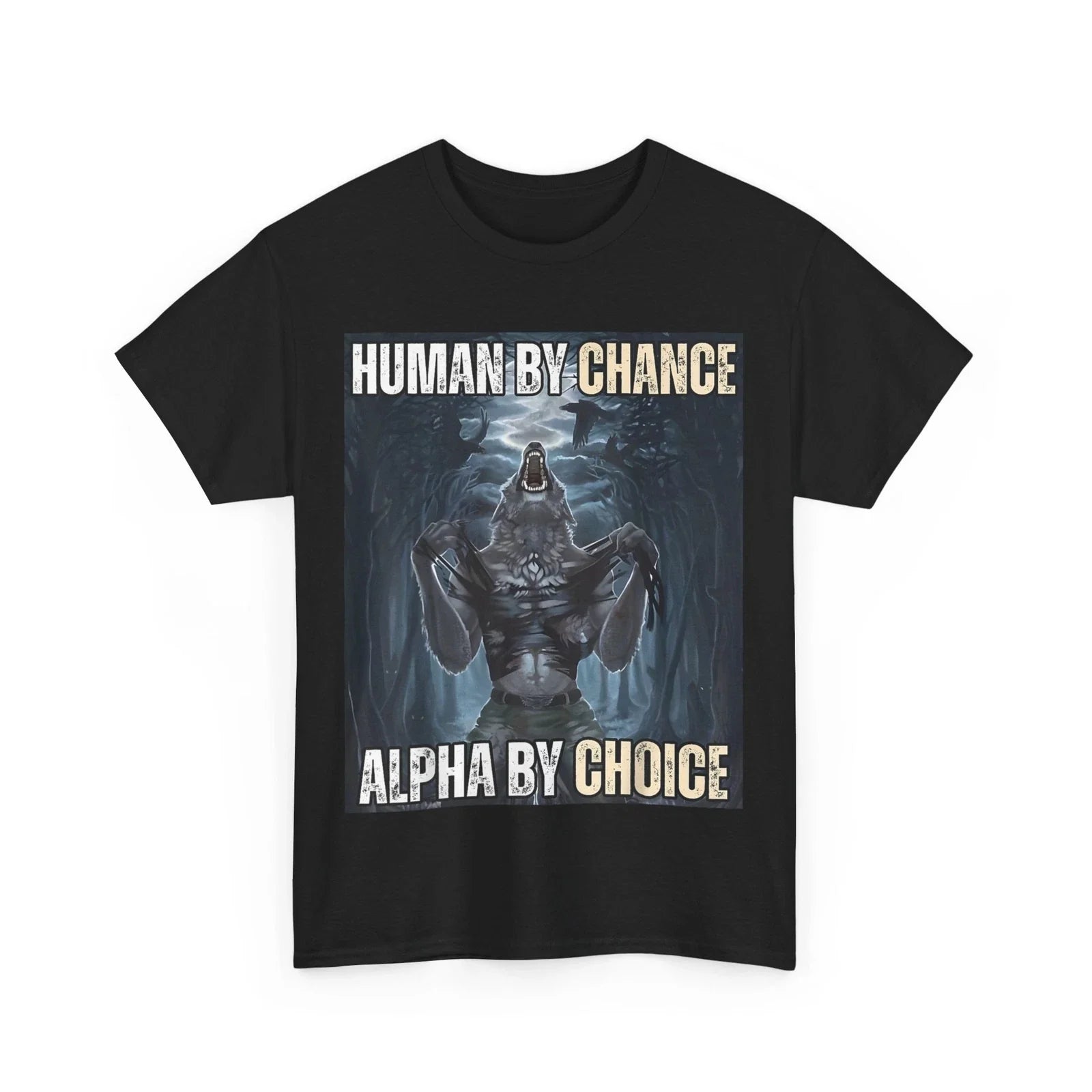 Human By Chance Alpha By Choice Cool Funny Alpha Wolf Meme T-Shirt Unisex T-shirt, Sweatshirt, Hoodie, Long Sleeve Tee - T-Shirt, Sweatshirt, Hoodie