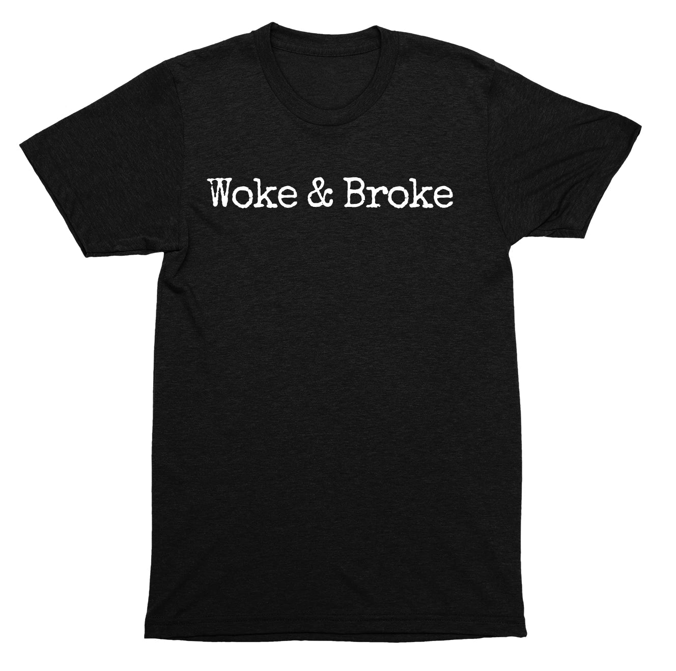 Woke & Broke Anti-Political Social Commentary Minimalist Statement Graphic SHIRT Unisex T-shirt, Sweatshirt, Hoodie, Long Sleeve Tee - T-Shirt, Sweatshirt, Hoodie