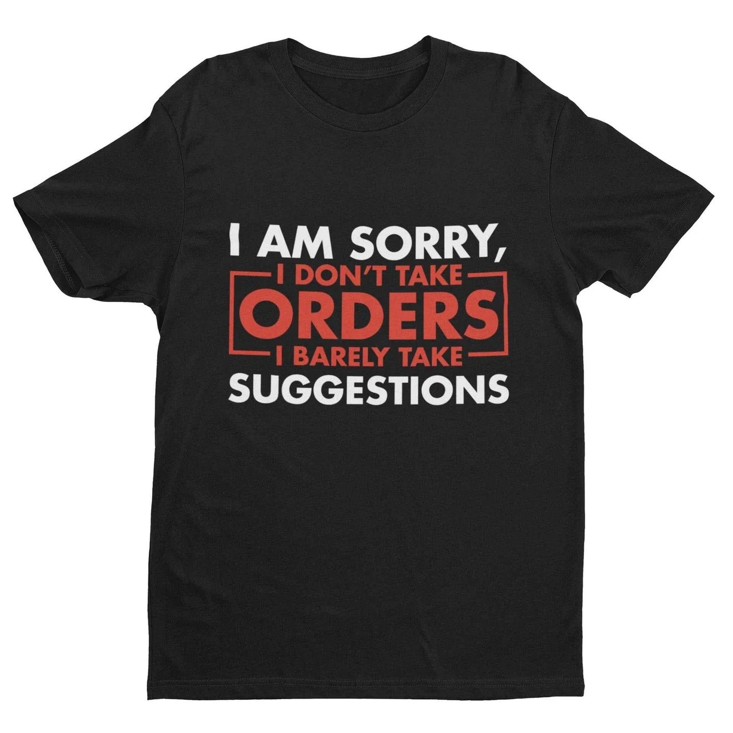 Funny Sarcastic T Shirt I Am Sorry I Don't Take Orders I Barely Take Suggestions Unisex T-shirt, Sweatshirt, Hoodie, Long Sleeve Tee - T-Shirt, Sweatshirt, Hoodie