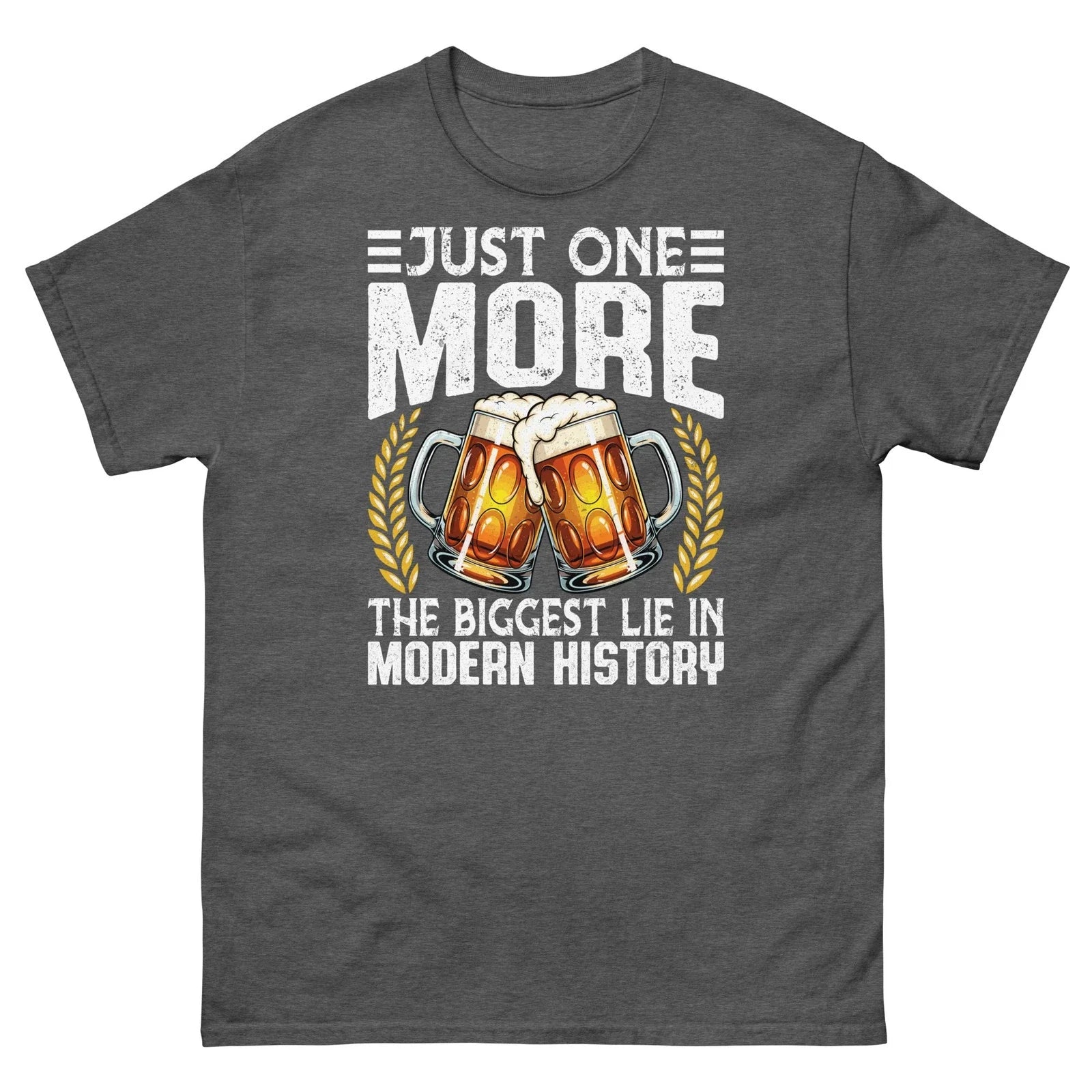 Just One More the Biggest Lie in Modern History Beer Drinker Unisex Classic Tee Unisex T-shirt, Sweatshirt, Hoodie, Long Sleeve Tee - T-Shirt, Sweatshirt, Hoodie