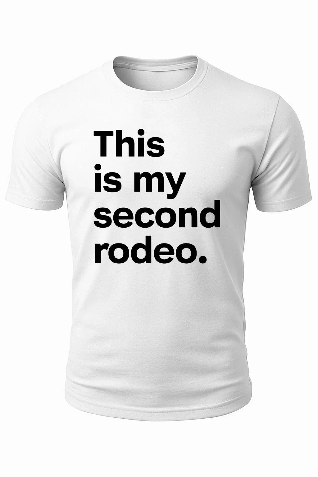 This is My Second Rodeo T-Shirt | Funny Sarcastic Shirt | Not My First Rodeo Unisex T-shirt, Sweatshirt, Hoodie, Long Sleeve Tee - T-Shirt, Sweatshirt, Hoodie