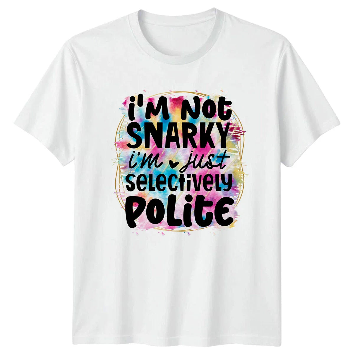 I'M NOT SNARKY I'M JUST SELECTIVELY POLITE Sarcastic Adult Humor T-Shirt Unisex T-shirt, Sweatshirt, Hoodie, Long Sleeve Tee - T-Shirt, Sweatshirt, Hoodie