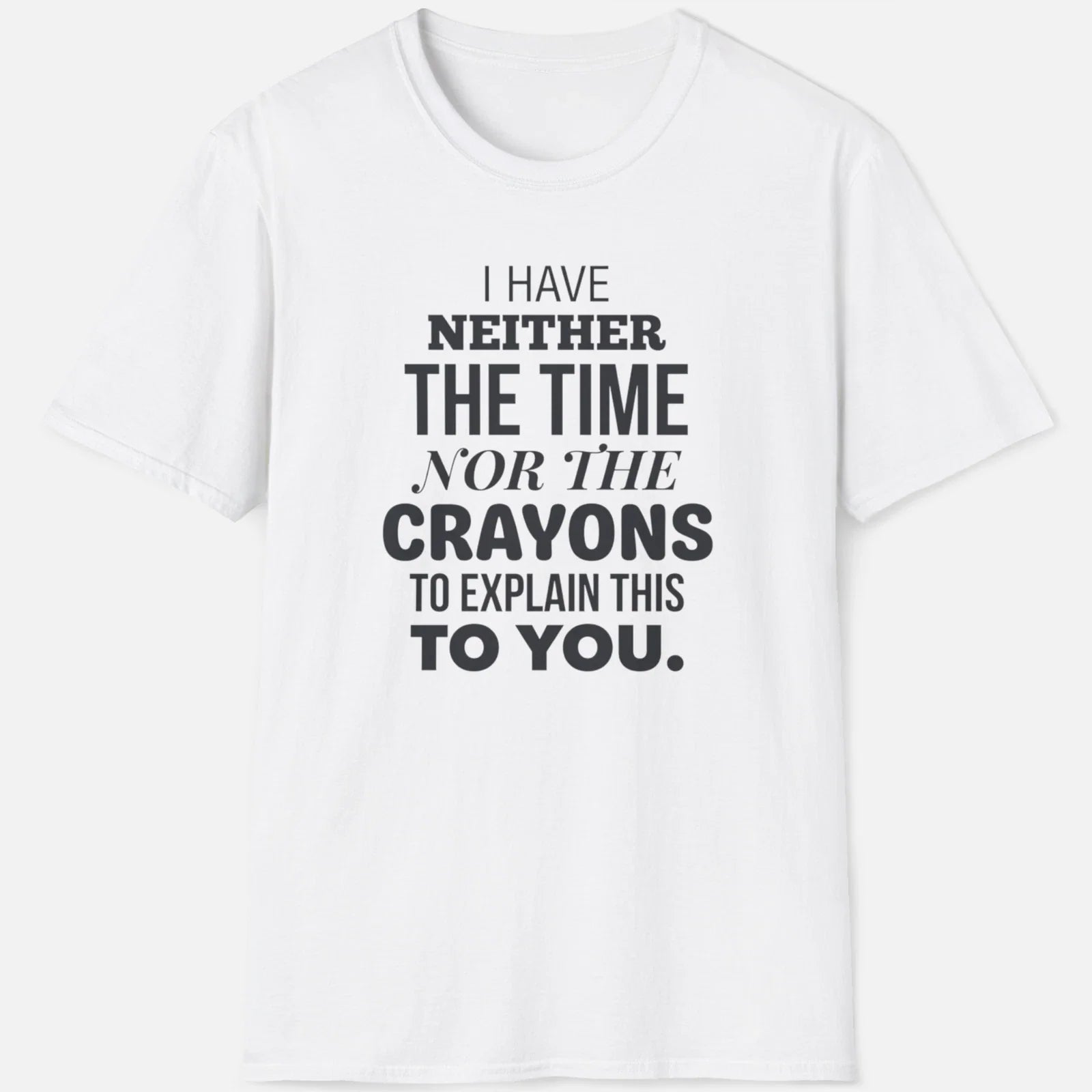 Neither The Time Nor Crayons Shirt Funny Sarcastic Tee Sassy Graphic Quote Gift Unisex T-shirt, Sweatshirt, Hoodie, Long Sleeve Tee - T-Shirt, Sweatshirt, Hoodie