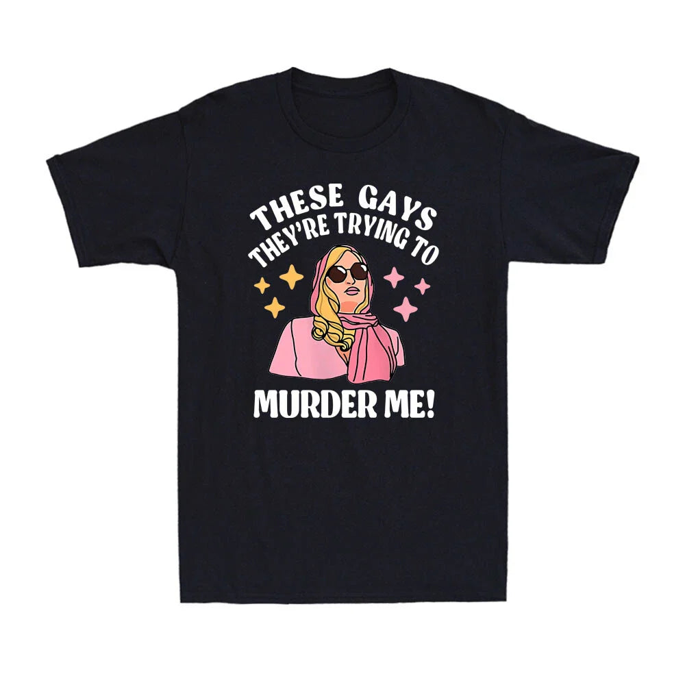 These Gays! They're Trying to Murder Me! Funny Quote Novelty Men's T-Shirt Unisex T-shirt, Sweatshirt, Hoodie, Long Sleeve Tee - T-Shirt, Sweatshirt, Hoodie